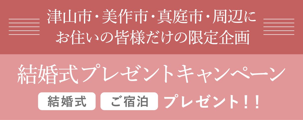 津山市・美作市・真庭市・周辺にお住いの皆様だけの限定企画 結婚式プレゼントキャンペーン 結婚式＋ご宿泊プレゼント！！