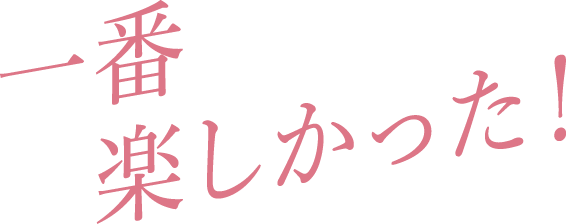 一番楽しかった！